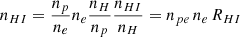 Mathematical equation: $$ \begin{aligned} n_{HI} = \frac{n_p}{n_e} n_e \frac{n_H}{n_p} \frac{n_{HI}}{n_H} = n_{pe}\,n_e\,R_{HI} \end{aligned} $$