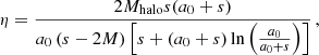 Mathematical equation: $$ \begin{aligned} \eta&= \frac{2M_{\rm halo} s(a_0+s)}{a_0 \left(s-2M \right) \left[ s + (a_0+s) \ln \left( \frac{a_0}{a_0+s}\right) \right]} \,, \end{aligned} $$