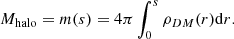 Mathematical equation: $$ \begin{aligned} M_{\rm halo} = m(s) = 4\pi \int _0^s \rho _{DM}(r) \mathrm{d}r. \end{aligned} $$