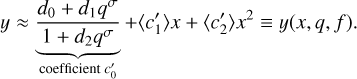 Mathematical equation: \begin{flalign} y & \approx \underbrace{\frac{d_0+d_1 \qpol^\sigma }{1+ d_2 \qpol^\sigma }}_{\text{coefficient } c_0'} + \langle c_1' \rangle x + \langle c_2' \rangle x^2 \equiv y(x,q,f).\end{flalign}