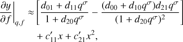 Mathematical equation: \begin{flalign} \nonumber \left.\frac{\partial y}{\partial f}\right|_{q,f} \approx & \left[\frac{d_{01}+d_{11}q^\sigma }{1+d_{20}q^\sigma}-\frac{(d_{00}+d_{10}q^\sigma)d_{21}q^\sigma }{(1+d_{20}q^\sigma)^2}\right]\\ & +c_{11}'x+ c_{21}'x^2,\end{flalign}
