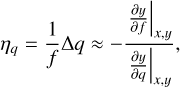 Mathematical equation: \begin{flalign} \eta_q = \frac{1}{f} \Delta q \approx - \frac{\left.\frac{\partial y}{\partial f}\right|_{x,y}}{\left.\frac{\partial y}{\partial q}\right|_{x,y}},\end{flalign}