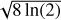 Mathematical equation: $\sqrt {8\ln \left( 2 \right)} $