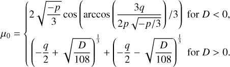 Mathematical equation: ${\mu _0} = \{ \matrix{ {2\sqrt {{{ - p} \over 3}} \cos \left( {\arccos \left( {{{3q} \over {2p\sqrt { - p/3} }}} \right)/3} \right){\rm{for}}\,D < 0,} \cr {{{\left( { - {q \over 2} + \sqrt {{D \over {108}}} } \right)}^{{1 \over 3}}} + {{\left( { - {q \over 2} - \sqrt {{D \over {108}}} } \right)}^{{1 \over 3}}}{\rm{for}}\,D > 0.} \cr } $