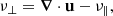 Mathematical equation: $$ \begin{aligned} \nu _{\perp }&=\boldsymbol{\nabla }\cdot \mathbf u -\nu _{\parallel }, \end{aligned} $$