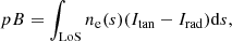 Mathematical equation: $$ \begin{aligned} pB = \int _{\rm LoS} n_{\rm e}(s) (I_{\rm tan}-I_{\rm rad}) \mathrm{d}s, \end{aligned} $$