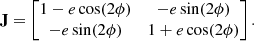 Mathematical equation: $$ \begin{aligned} \mathbf J = \begin{bmatrix} 1-e\cos (2 \phi )&-e \sin (2\phi ) \\ -e \sin (2\phi )&1+e\cos (2 \phi ) \end{bmatrix}. \end{aligned} $$
