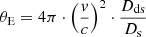 Mathematical equation: $$ \begin{aligned} \theta _{\mathrm{E} } = 4\pi \cdot \left( \frac{v}{c} \right)^{2} \cdot \frac{D_{\mathrm{ds} }}{D_{\mathrm{s} }} \end{aligned} $$