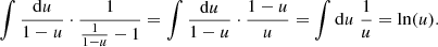 Mathematical equation: $$ \begin{aligned} \int \frac{\mathrm{d} u}{1 - u} \cdot \frac{1}{\frac{1}{1 - u} -1} = \int \frac{\mathrm{d} u}{1 - u} \cdot \frac{1 - u}{u} = \int \mathrm{d} u \; \frac{1}{u} = \ln (u). \end{aligned} $$