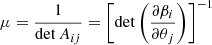 Mathematical equation: $$ \begin{aligned} \mu = \frac{1}{\det A_{ij}} = \left[ \det \left( \frac{\partial \beta _{i}}{\partial \theta _{j}} \right) \right]^{-1} \end{aligned} $$