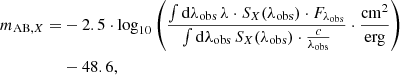 Mathematical equation: $$ \begin{aligned} \begin{aligned} m_{\mathrm{AB,} X} =&-2.5 \cdot \log _{10}\left( \frac{\int \mathrm{d} \lambda _\mathrm{obs} \, \lambda \cdot S_{X}(\lambda _\mathrm{obs} ) \cdot F_{\lambda _\mathrm{obs} }}{\int \mathrm{d} \lambda _\mathrm{obs} \, S_{X}(\lambda _\mathrm{obs} ) \cdot \frac{c}{\lambda _\mathrm{obs} }} \cdot \frac{\mathrm{cm} ^{2}}{\mathrm{erg} } \right) \\&- 48.6, \end{aligned} \end{aligned} $$