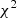 Mathematical equation: $ {\chi ^{2}} $