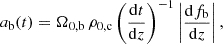 Mathematical equation: $$ \begin{aligned} a_{\rm b}(t) = \Omega _{0,\mathrm{b}}\,\rho _{0,\mathrm{c}} \left(\frac{\mathrm{d}t}{\mathrm{d}z}\right)^{-1} \left| \frac{\mathrm{d}f_{\rm b}}{\mathrm{d}z} \right|,\end{aligned} $$