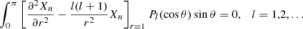 Mathematical equation: $$ \begin{aligned} \int _0^\pi \left[\frac{\partial ^2X_n}{\partial r^2}-\frac{l(l+1)}{r^2}X_n\right]_{r=1}P_l(\cos \theta )\sin \theta =0 ,\quad l=1,2,... \end{aligned} $$