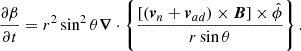 Mathematical equation: $$ \begin{aligned} \frac{\partial \beta }{\partial t}&=r^2\sin ^2\theta \boldsymbol{\nabla }\cdot \left\{ \frac{\left[\left(\boldsymbol{v}_n+\boldsymbol{v}_{ad}\right)\times \boldsymbol{B} \right]\times \hat{\phi }}{r\sin \theta } \right\} . \end{aligned} $$
