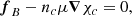 Mathematical equation: $$ \begin{aligned}&\boldsymbol{f}_{B}-n_c\mu \boldsymbol{\nabla }\chi _c = 0, \end{aligned} $$