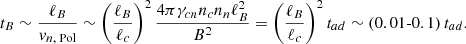 Mathematical equation: $$ \begin{aligned} t_B \sim \frac{\ell _B}{v_{n\text{,} \text{ Pol}}}\sim \left(\frac{\ell _{B}}{\ell _c}\right)^2\frac{4\pi \gamma _{cn}n_c n_n \ell _B^2}{B^2} = \left(\frac{\ell _{B}}{\ell _c}\right)^2 t_{ad} \sim (0.01{\text{-}}0.1)\,t_{ad} . \end{aligned} $$