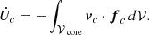 Mathematical equation: $$ \begin{aligned} \dot{U}_c =-\int _{\mathcal{V} _\text{ core}} \boldsymbol{v}_c\cdot \boldsymbol{f}_{c} \,d\mathcal{V} . \end{aligned} $$