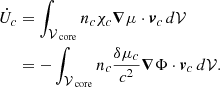 Mathematical equation: $$ \begin{aligned} \begin{split} \dot{U}_c&=\int _{\mathcal{V} _\text{ core}} n_c\chi _c\boldsymbol{\nabla }\mu \cdot \boldsymbol{v}_c \,d\mathcal{V} \\&=-\int _{\mathcal{V} _\text{ core}} n_c\frac{\delta \mu _c}{c^2}\boldsymbol{\nabla }\Phi \cdot \boldsymbol{v}_c \,d\mathcal{V} . \end{split} \end{aligned} $$