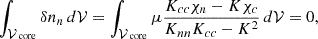 Mathematical equation: $$ \begin{aligned} \int _{\mathcal{V} _\text{ core}}\delta n_n \,d\mathcal{V}&= \int _{\mathcal{V} _\text{ core}} \mu \frac{K_{cc}\chi _n-K\chi _c}{K_{nn}K_{cc}-K^2} \,d\mathcal{V} = 0,\end{aligned} $$