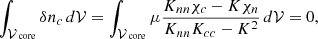 Mathematical equation: $$ \begin{aligned} \int _{\mathcal{V} _\text{ core}}\delta n_c \,d\mathcal{V}&= \int _{\mathcal{V} _\text{ core}} \mu \frac{K_{nn}\chi _c-K\chi _n}{K_{nn}K_{cc}-K^2} \,d\mathcal{V} = 0 , \end{aligned} $$
