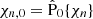 Mathematical equation: $ \chi_{n,0}=\hat{\mathrm{P}}_{0}\{\chi_{n}\} $