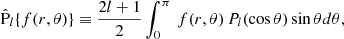 Mathematical equation: $$ \begin{aligned} \hat{\mathrm{P} }_{l} \{f(r,\theta )\} \equiv \dfrac{2l+1}{2}\int ^{\pi }_{0}\, f(r,\theta ) \,P_{l}(\cos \theta ) \sin \theta d\theta , \end{aligned} $$