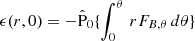 Mathematical equation: $ \epsilon(r,0) = - \hat{\mathrm{P}}_{0}\{\int_{0}^\theta \,rF_{B,\theta}\,d\theta\} $