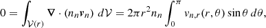 Mathematical equation: $$ \begin{aligned} 0=\int _{\mathcal{V} (r)} \boldsymbol{\nabla }\cdot \left(n_n\boldsymbol{v}_n\right)\,d\mathcal{V} =2\pi r^2 n_n\int _0^\pi v_{n,r}(r,\theta ) \sin \theta \,d\theta , \end{aligned} $$