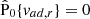 Mathematical equation: $ \hat{\mathrm{P}}_{0}\{v_{ad,r}\} = 0 $