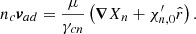 Mathematical equation: $$ \begin{aligned} n_c\boldsymbol{v}_{ad}=\frac{\mu }{\gamma _{cn}}\left(\boldsymbol{\nabla }X_n+\chi _{n,0}^{\prime }\hat{r}\right) .\\ \end{aligned} $$