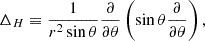 Mathematical equation: $$ \begin{aligned} \Delta _H \equiv \dfrac{1}{r^{2}\sin \theta }\dfrac{\partial }{\partial \theta }\left(\sin \theta \dfrac{\partial }{\partial \theta }\right), \end{aligned} $$