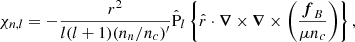 Mathematical equation: $$ \begin{aligned} \chi _{n,l}&= -\dfrac{r^{2}}{l(l+1)(n_n/n_c)^{\prime }} \hat{\mathrm{P} }_{l}\left\{ \hat{r} \cdot \boldsymbol{\nabla }\times \boldsymbol{\nabla }\times \left(\frac{\boldsymbol{f}_{B}}{\mu n_c} \right)\right\} ,\end{aligned} $$