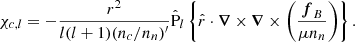 Mathematical equation: $$ \begin{aligned} \chi _{c,l}&= -\dfrac{r^{2}}{l(l+1)(n_c/n_n)^{\prime }} \hat{\mathrm{P} }_{l}\left\{ \hat{r} \cdot \boldsymbol{\nabla }\times \boldsymbol{\nabla }\times \left(\frac{\boldsymbol{f}_{B}}{\mu n_n} \right)\right\} . \end{aligned} $$