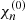 Mathematical equation: $ \chi^{(0)}_{n} $
