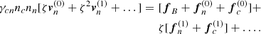 Mathematical equation: $$ \begin{aligned} \begin{split} \gamma _{cn}n_c n_n[ \zeta \boldsymbol{v}^{(0)}_{n} +\zeta ^2\boldsymbol{v}^{(1)}_{n}+\dots ] =\,\,&[\boldsymbol{f}_{B}+\boldsymbol{f}^{(0)}_{n}+\boldsymbol{f}^{(0)}_{c}] + \\&\zeta [\boldsymbol{f}^{(1)}_{n}+\boldsymbol{f}^{(1)}_{c}] + \dots . \end{split} \end{aligned} $$
