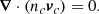 Mathematical equation: $$ \begin{aligned} \boldsymbol{\nabla }\cdot \left(n_c\boldsymbol{v}_c\right)&= 0 . \end{aligned} $$