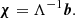 Mathematical equation: $$ \begin{aligned} \boldsymbol{\chi }=\Lambda ^{-1}\boldsymbol{b}. \end{aligned} $$