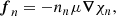 Mathematical equation: $$ \begin{aligned} \boldsymbol{f}_{n}&=-n_n\mu \boldsymbol{\nabla }\chi _n ,\end{aligned} $$