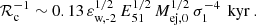 Mathematical equation: $$ \begin{aligned} \mathcal{R} _{\text{c}}^{-1} \sim 0.13 \, \varepsilon _{\text{w,-2}}^{1/2}\, E_{51}^{1/2} \, M_{\text{ej,0}}^{1/2} \, \sigma _{1}^{-4} \, \text{ kyr} \ . \end{aligned} $$