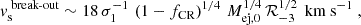 Mathematical equation: $$ \begin{aligned} v_{\text{s}}^{\text{ break-out}} \sim 18\, \sigma _{1}^{-1}\, \left(1-f_{\text{CR}}\right)^{1/4}\, M_{\text{ej,} 0}^{1/4}\, \mathcal{R} _{-3}^{1/2}\,\text{ km} \text{ s}^{-1}~, \end{aligned} $$