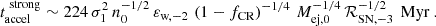 Mathematical equation: $$ \begin{aligned} t_{\text{accel}}^{\text{ strong}} \sim 224\,\sigma _{1}^{2}\,n_{0}^{-1/2}\,\varepsilon _{\text{w,} -2}\,\left(1-f_{\text{CR}}\right)^{-1/4}\, M_{\text{ej,} 0}^{-1/4}\, \mathcal{R} _{\text{SN,} -3}^{-1/2}\,\text{ Myr} ~. \end{aligned} $$