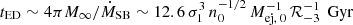 Mathematical equation: $ t_{\text{ED}} \sim 4\pi M_{\infty} / \dot{M}_{\text{SB}} \sim 12.6 \, \sigma_{1}^3 \, n_{0}^{-1/2} \, M_{\text{ej, 0}}^{-1} \, \mathcal{R}_{-3}^{-1} \, \text{ Gyr} $