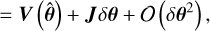 Mathematical equation: $ = V\left( {\hat \theta } \right) + J\delta \theta + O\left( {\delta {\theta ^2}} \right),$