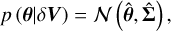 Mathematical equation: $p\left( {\theta |\delta V} \right) = N\left( {\hat \theta ,\hat \Sigma } \right),$