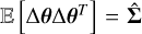 Mathematical equation: ${\rm{E}}\left( {\Delta \theta \Delta {\theta ^T}} \right) = \mathop \sum \limits^\^ $