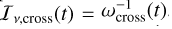 Mathematical equation: ${I_{v,{\rm{cross}}}}\left( t \right) = \omega _{{\rm{cross}}}^{ - 1}\left( t \right)$