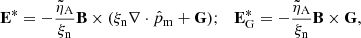 Mathematical equation: $$ \begin{aligned} \mathbf E ^{*} = - \frac{\tilde{\eta }_{\rm A}}{\xi _{\rm n}}\mathbf B \times (\xi _{\rm n} \nabla \cdot \hat{p}_{\rm m} + \mathbf G ); ~~~\mathbf E ^{*}_{\rm G} = -\frac{\tilde{\eta }_{\rm A}}{\xi _{\rm n}}\mathbf B \times \mathbf G , \end{aligned} $$