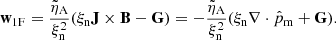 Mathematical equation: $$ \begin{aligned} \mathbf w _{\rm 1F} = \frac{\tilde{\eta }_{\rm A}}{\xi _{\rm n}^2}(\xi _{\rm n} \mathbf J \times \mathbf B - \mathbf G ) = - \frac{\tilde{\eta }_{\rm A}}{\xi _{\rm n}^2}(\xi _{\rm n} \nabla \cdot \hat{p}_{\rm m} + \mathbf G ). \end{aligned} $$