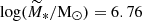 Mathematical equation: $ \log (\widetilde{M}_*/{\mathrm{M}_{\odot}}) = 6.76 $